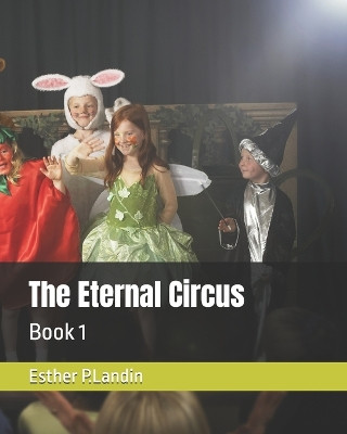 The Eternal Circus: Book 1 Esther P Landin 9798296334503
