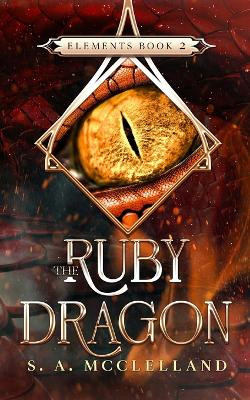 The Ruby Dragon: Elements S a McClelland 9798323708949