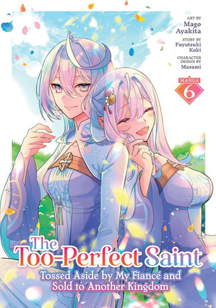 The Too-Perfect Saint: Tossed Aside by My Fiance and Sold to Another Kingdom (Manga) Vol. 6 Fuyutsuki Koki 9798897651245