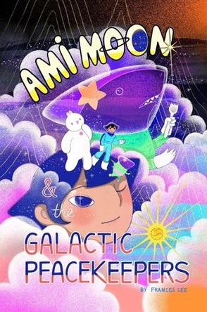 Ami Moon and the Galactic Peacekeepers: Book One Frances Lee 9781646145799