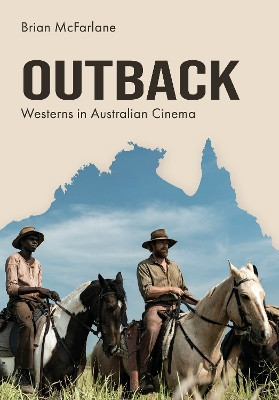 Outback: Westerns in Australian Cinema Brian McFarlane (Swinburne University of Technology,Melbourne) 9781835952672