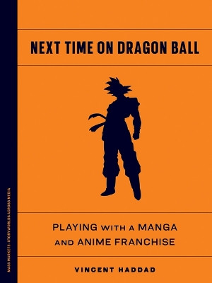 Next Time on Dragon Ball: Playing with a Manga and Anime Franchise Vincent Haddad 9781517919566