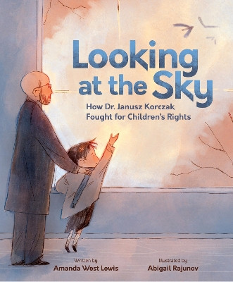 Looking at the Sky: How Dr. Janusz Korczak Fought for Children's Rights Amanda West Lewis 9781525310249