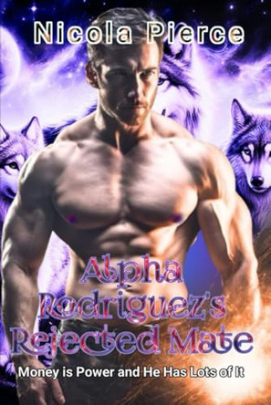 Alpha Rodriguez's Rejected Mate: Werewolf Paranormal Romance Nicola Pierce 9798316302345