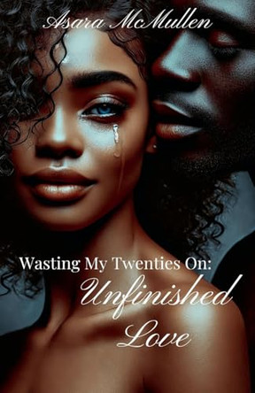 Wasting My Twenties On: Unfinished Love Asara McMullen 9798230141259