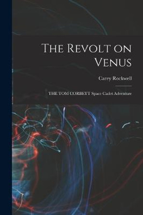 The Revolt on Venus: THE TOM CORBETT Space Cadet Adventure Carey Rockwell 9781015904774