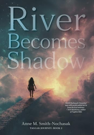 River Becomes Shadow Anne M Smith-Nochasak 9781038348784