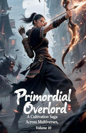 Primordial Overlord: A Cultivation Saga Across Multiverses, Volume 10 Zenithnovels 9798232683870