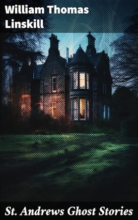 St. Andrews Ghost Stories William Thomas Linskill 9781023494885
