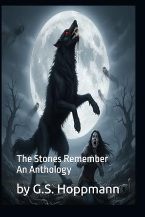 The Stones Remember: An Anthology G S Hoppmann 9798276740225