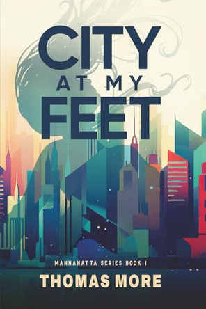 City At My Feet: Mannahatta Series Book 1 Thomas More 9781942947561