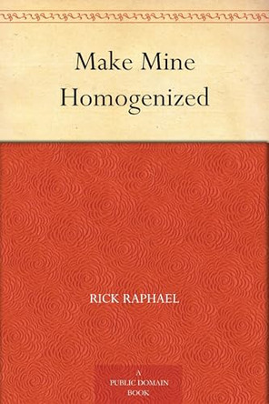 Make Mine Homogenized Rick Raphael 9781023017053