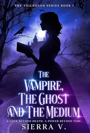 The Vampire, The Ghost and The Medium: A Love Beyond Death. A Power Beyond Time. Sierra V 9781088141199