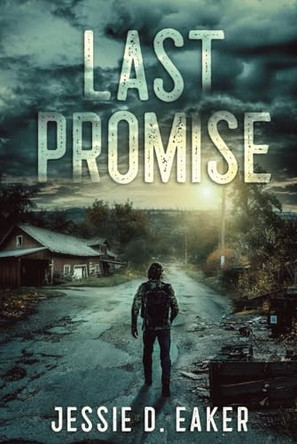 Last Promise: A Post-Apocalyptic Survival Thriller Jessie D Eaker 9798985733587