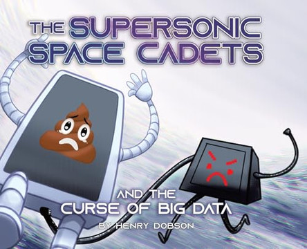 The Supersonic Space Cadets: And The Curse Of Big Data Henry Dobson 9781779626837