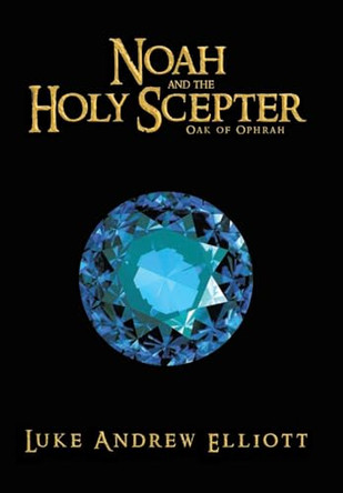 Noah and the Holy Scepter: Oak of Ophrah Luke Andrew Elliott 9798897633531