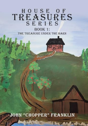 The House Of Treasures Series: BOOK 1: The Treasure Under the Barn John Chopper Franklin 9781663272850