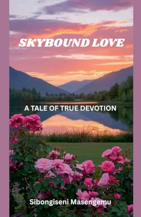 Skybound Love: A Tale of True Devotion Sibongiseni Masengemu 9798231885527