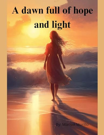 A dawn full of hope and light Mari Acosta 9798230396413