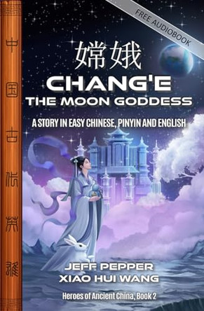 Chang'e, the Moon Goddess: A Story in Easy Chinese, Pinyin and English Jeff Pepper 9781959043751