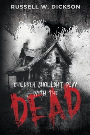 Children Shouldn't Play With The Dead Russell W Dickson 9798349224249