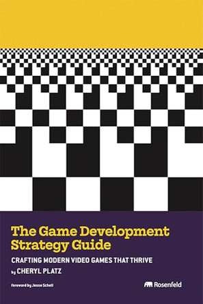 The Game Development Strategy Guide: Crafting Modern Video Games That Thrive Cheryl Platz 9781959029717