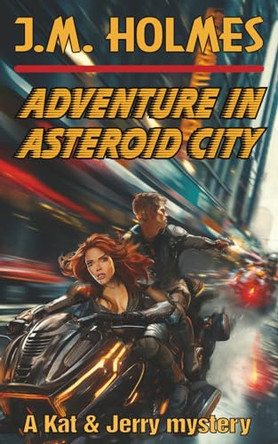 Adventure in Asteroid City: A Kat & Jerry Mystery J M Holmes 9781956784152