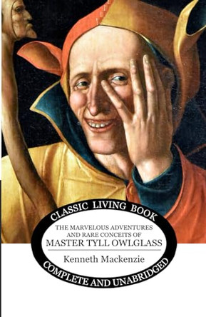 The Marvelous Adventures and Rare Conceits of Master Tyll Owlglass Kenneth MacKenzie 9781761537660