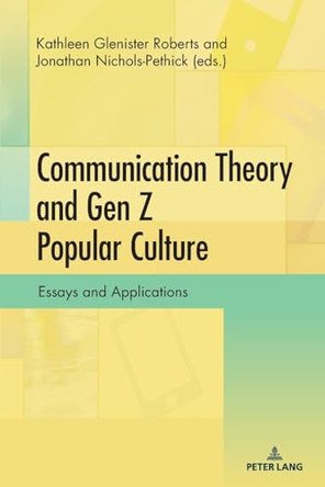 Communication Theory and Gen Z Popular Culture: Essays and Applications Kathleen Glenister Roberts 9781636673981