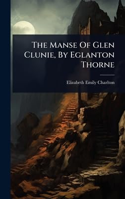 The Manse Of Glen Clunie, By Eglanton Thorne Elizabeth Emily Charlton 9781024494679