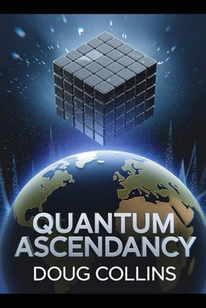Quantum Ascendancy: The Technological Triad Doug Collins 9798278518471