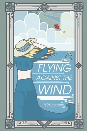 Flying Against the Wind G D K Huffman 9781963222050