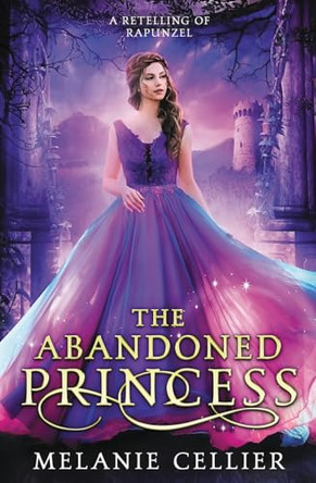 The Abandoned Princess: A Retelling of Rapunzel Melanie Cellier 9781922636591