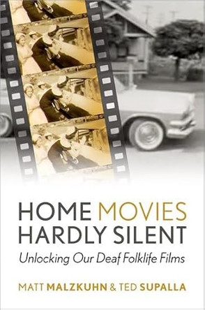 Home Movies Hardly Silent: Unlocking Our Deaf Folklife Films Matt Malzkuhn (Independent researcher, Independent researcher) 9780197663172