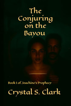 The Conjuring on the Bayou: Book I of Joachine's Prophecy Crystal S Clark 9798274968683