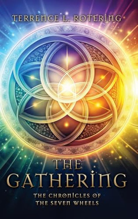 The Gathering: The Chronicles of the Seven Wheels Terrence L Rotering 9798868524561