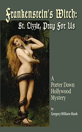 Frankenstein's Witch (hardback): Saint Lizzie, Pray For Us - A Porter Down Hollywood Mystery: Saint Lizzie, Pray For Us - Gregory William Mank 9781629339474