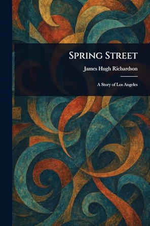 Spring Street James Hugh Richardson 9781022924727