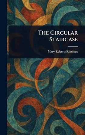 The Circular Staircase Mary Roberts Rinehart 9781022926776