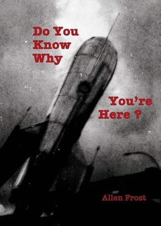 Do You Know Why You're Here? Allen Frost 9798349213243