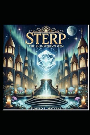 Sterp: The Glimmering Gem Tumelo Lungaka Matyeke 9798304609920