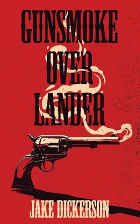 Gunsmoke Over Lander Jake Dickerson 9798218638467