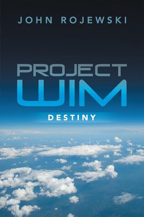 Project WIM: Destiny John Rojewski 9798369449363