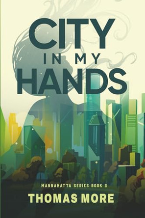 City In My Hands: Mannahatta Series Book 2 Thomas More 9781942947608