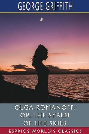 Olga Romanoff; or, The Syren of the Skies (Esprios Classics) George Griffith 9781034071754