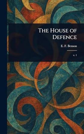 The House of Defence E F (Edward Frederic) Benson 9781023215411