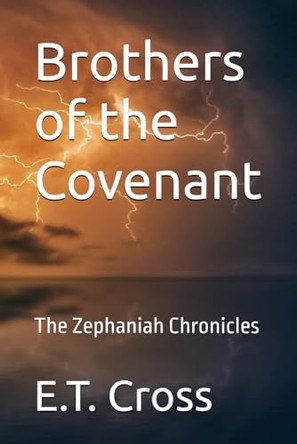 Brothers of the Covenant: The Zephaniah Chronicles E T Cross 9798297813960