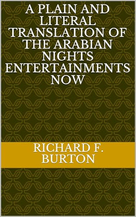 A Plain and Literal Translation of the Arabian Nights Entertainments, Now Entituled Sir Richard Francis Burton 9781023443470
