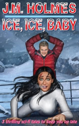 Ice, Ice, Baby: Space Adventure Suspense Mysteries J M Holmes 9781956784190