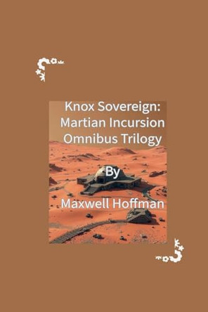 Knox Sovereign: Martian Incursion Omnibus Trilogy Maxwell Hoffman 9798232204419
